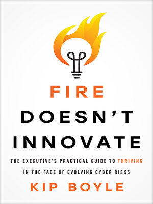 cover image of Fire Doesn't Innovate: the Executive's Practical Guide to Thriving in the Face of Evolving Cyber Risks